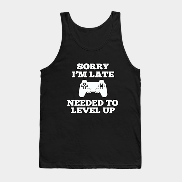 Gamer - Sorry Im Late I Needed To Level Up Tank Top by Kudostees